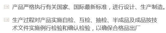 產(chǎn)品嚴(yán)格執(zhí)行有關(guān)國家、國際最新標(biāo)準(zhǔn)，進(jìn)行設(shè)計(jì)、生產(chǎn)制造。